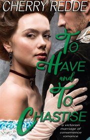 To Have and to Chastise : A Victorian Marriage of Convenience Romance cover image