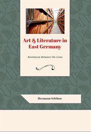 Art & Literature in East Germany : Resistance Between the Lines cover image