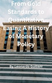 From Gold Standards to Quantitative Easing a History of Monetary Policy cover image
