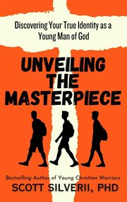 Unveiling the Masterpiece : Discovering Your True Identity as a Young Man of God cover image