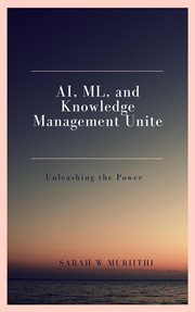 AI, ML, and knowledge management unite : unleashing the power cover image