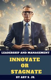 Leadership and Management Innovate or Stagnate cover image