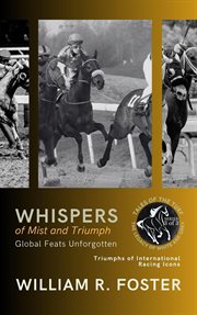 Whispers of Mist and Triumph : Global Feats Unforgotten. Triumphs of International Racing Icons cover image