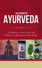 The Science of Ayurveda : The Ancient System to Unleash Your Body's Natural Healing Power cover image