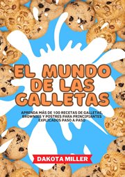 El Mundo de las Galletas : Aprenda más de 100 recetas de Galletas, Brownies y Postres Para Principian cover image
