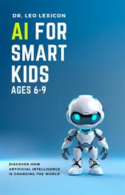 AI for Smart Kids Ages 6-9 : Discover How Artificial Intelligence Is Changing the World cover image