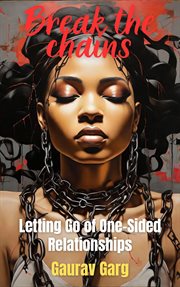 Break the Chains : Letting Go of One. Sided Relationships cover image