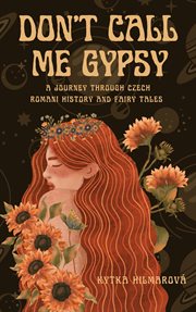 Don't Call Me Gypsy : A Journey through Czech Romani History and Fairy Tales cover image