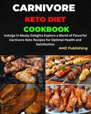 Carnivore Keto Diet Cookbook : Indulge in Meaty Delights Explore a World of Flavorful Carnivore Keto cover image