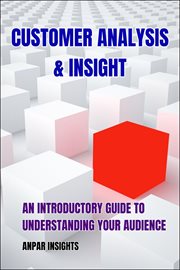 Customer Analysis & Insight : An Introductory Guide to Understanding Your Audience cover image