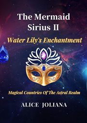 The Mermaid Sirius II : Water Lily's Enchantment. Magical Countries Of The Astral Realm cover image