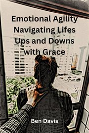 Emotional Agility Navigating Lifes UPS and Downs With Grace cover image