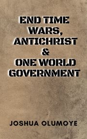 End Time Wars, Antichrist & One World Government cover image