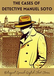 The Cases of Detective Manuel Soto : Bilingual Spanish. English Short Stories cover image