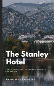 The Stanley Hotel : The Mystery of Colorado's Historic Landmark cover image