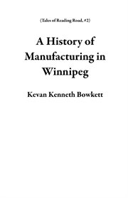 A History of Manufacturing in Winnipeg : Tales of Reading Road cover image