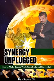 Synergy Unplugged : How to Make Teams Work Seamlessly and Successfully cover image