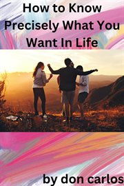 How to Know Precisely What You Want in Life cover image