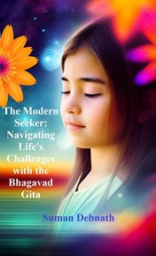 The Modern Seeker : Navigating Life's Challenges With the Bhagavad Gita cover image