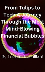 From Tulips to Tech a Journey Through the Most Mind-Blowing Financial Bubbles cover image
