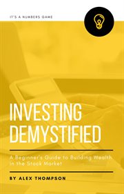 Investing Demystified : A Beginner's Guide to Building Wealth in the Stock Market cover image