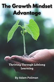 The Growth Mindset Advantage : Thriving Through Lifelong Learning cover image