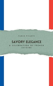 Savory Elegance : A Celebration of French Cuisine cover image