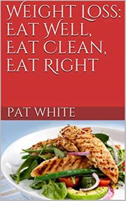 Weight Loss : Eat Well, Eat Clean, Eat Right cover image