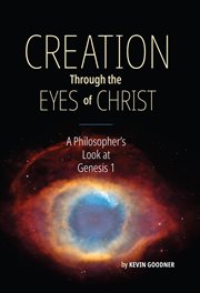 Creation Through the Eyes of Christ : A Philosopher's Look at Genesis 1 cover image