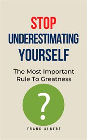 Stop Underestimating Yourself : The Most Important Rule to Greatness cover image