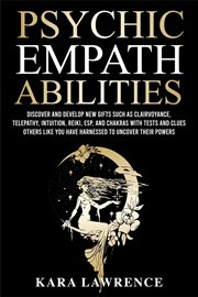 Psychic Empath Abilities : Discover and Develop New Gifts Such As Clairvoyance, Telepathy, Intuition, cover image