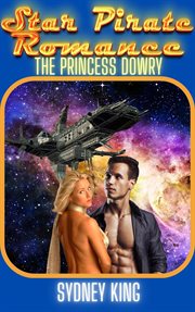 Star Pirate Romance : The Princess Dowry. A Steamy Space Romance Novella cover image