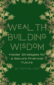 Wealth Building Wisdom : Insider Strategies for a Secure Financial Future cover image
