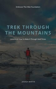 Trek Through the Mountains : Lessons on How to Make It Through Hard Times cover image