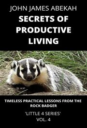 Secrets of Productive Living (Timeless Practical Lessons From the Rock Badger) cover image
