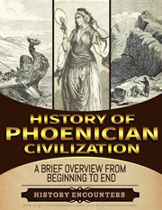 Phoenician Civilization : A Brief Overview From Beginning to the End cover image