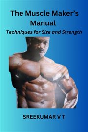 The Muscle Maker's Manual : Techniques for Size and Strength cover image