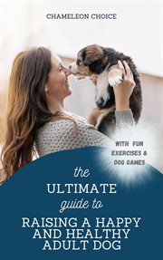 The Ultimate Guide to Raising a Happy and Healthy Adult Dog cover image