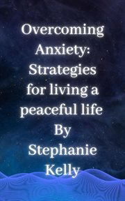 Overcoming Anxiety : Strategies for Living a Peaceful Life cover image