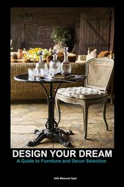 Design Your Dream : A Guide to Furniture and Decor Selection cover image