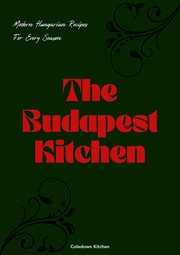 The Budapest Kitchen : Modern Hungarian Recipes for Every Season cover image
