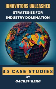 Innovators Unleashed : Strategies for Industry Domination cover image