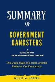 Summary of Government Gangsters by Kash Pramod Patel : The Deep State, the Truth, and the Battle For cover image