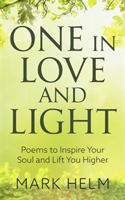 One in Love and Light : Poems to Inspire your soul and lift you higher cover image