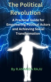 The Political Revolution : A Practical Guide for Empowering Political Actors and Achieving Social Tra cover image