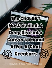 The ChatGPT Mastermind : A Deep Dive Into Conversational AI for AI Chat Creators cover image