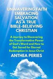 Unwavering Faith : Embracing Salvation as a True Bible. Believing Christian a Journey to Discovering t cover image