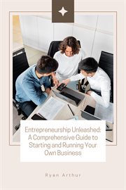Entrepreneurship Unleashed : A Comprehensive Guide to Starting and Running Your Own Business cover image