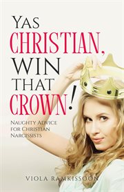 Yas Christian, Win That Crown! Naughty Advice for Christian Narcissists cover image