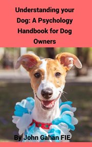 Understanding Your Dog : A Psychology Handbook for Dog Owners cover image